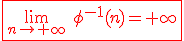 \red\fbox{\lim_{n\to+\infty}\hspace{5}\phi^{-1}(n)=+\infty}